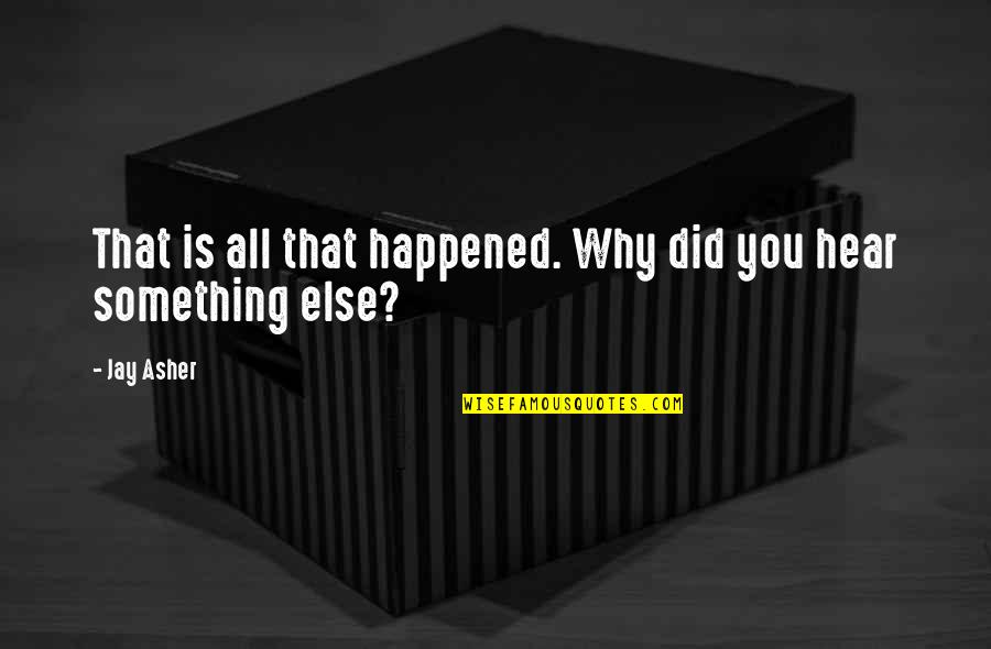 Perttu Ahola Quotes By Jay Asher: That is all that happened. Why did you