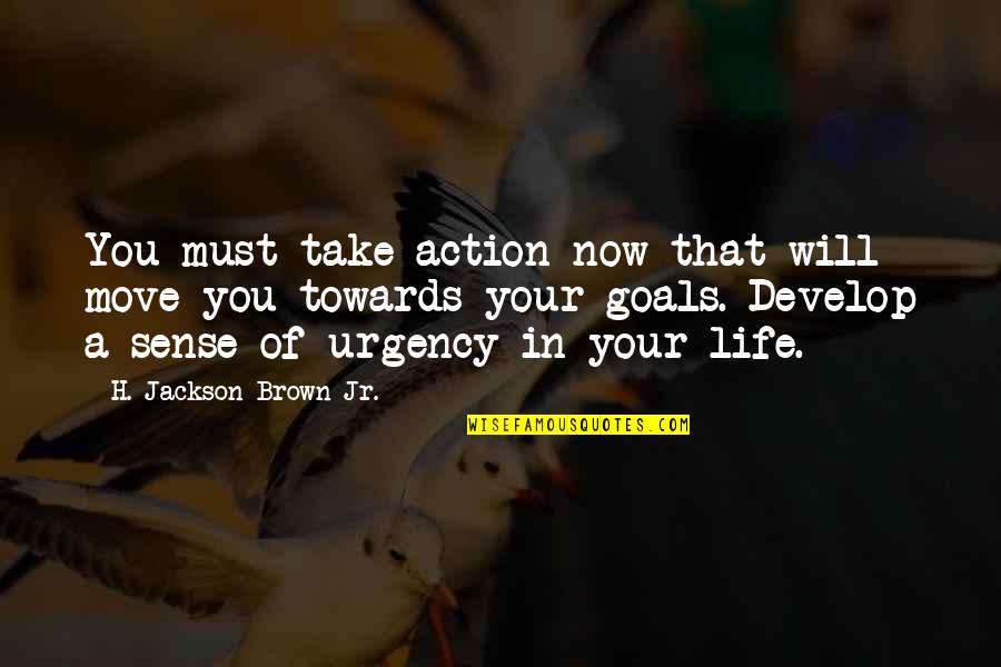 Pertukaran Mahasiswa Quotes By H. Jackson Brown Jr.: You must take action now that will move