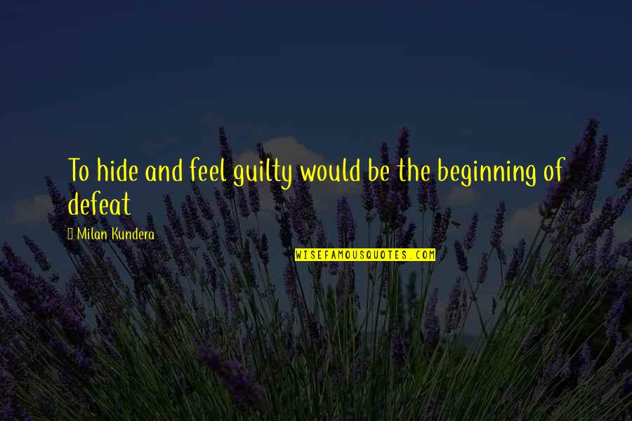 Pertukaran Mahasiswa Quotes By Milan Kundera: To hide and feel guilty would be the