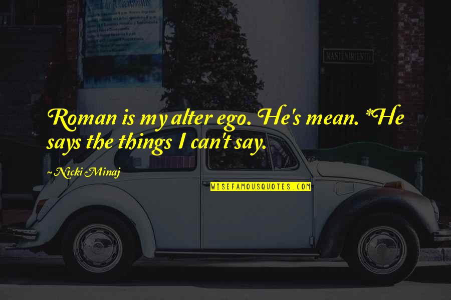 Pertukaran Mahasiswa Quotes By Nicki Minaj: Roman is my alter ego. He's mean. *He