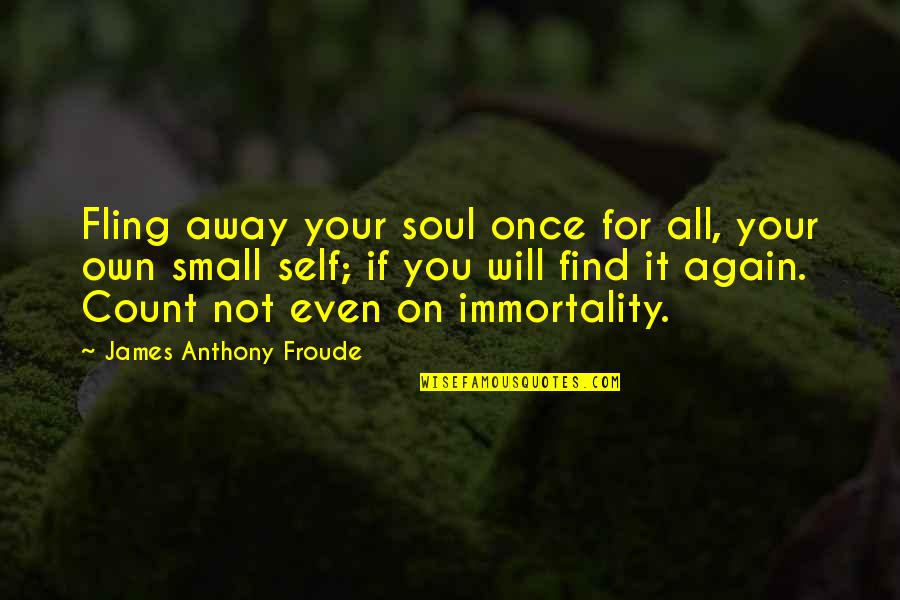 Pertukaran Mata Quotes By James Anthony Froude: Fling away your soul once for all, your
