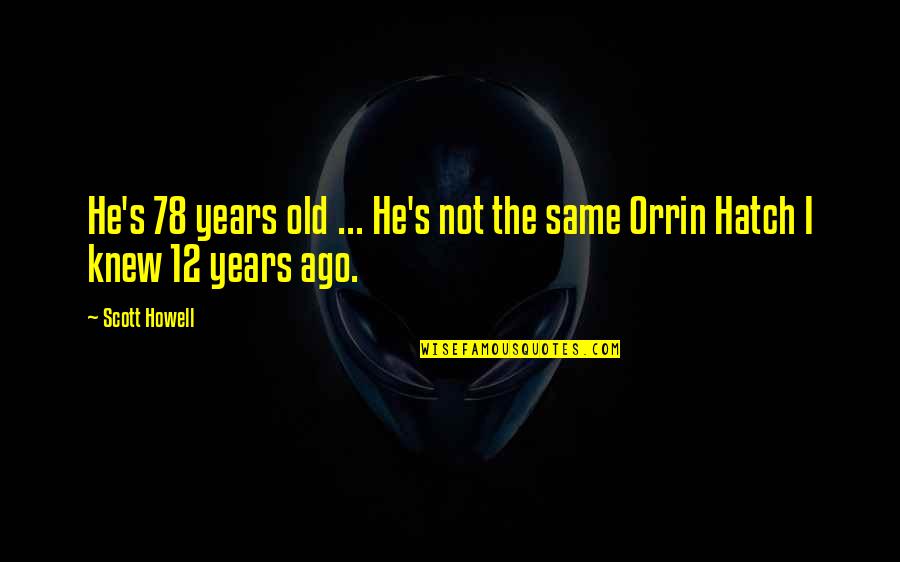 Pertukaran Mata Quotes By Scott Howell: He's 78 years old ... He's not the