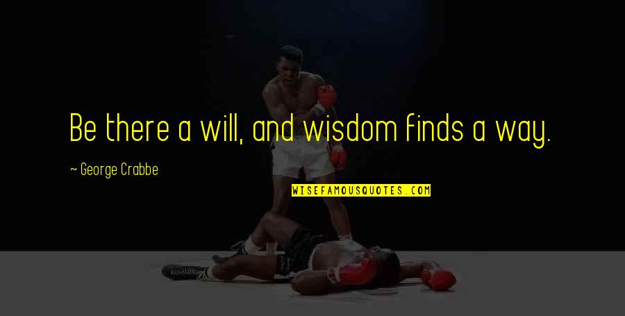 Pertunjukan Lenong Quotes By George Crabbe: Be there a will, and wisdom finds a Pertunjukan Lenong Quotes By George Crabbe: Be there a will, and wisdom finds a