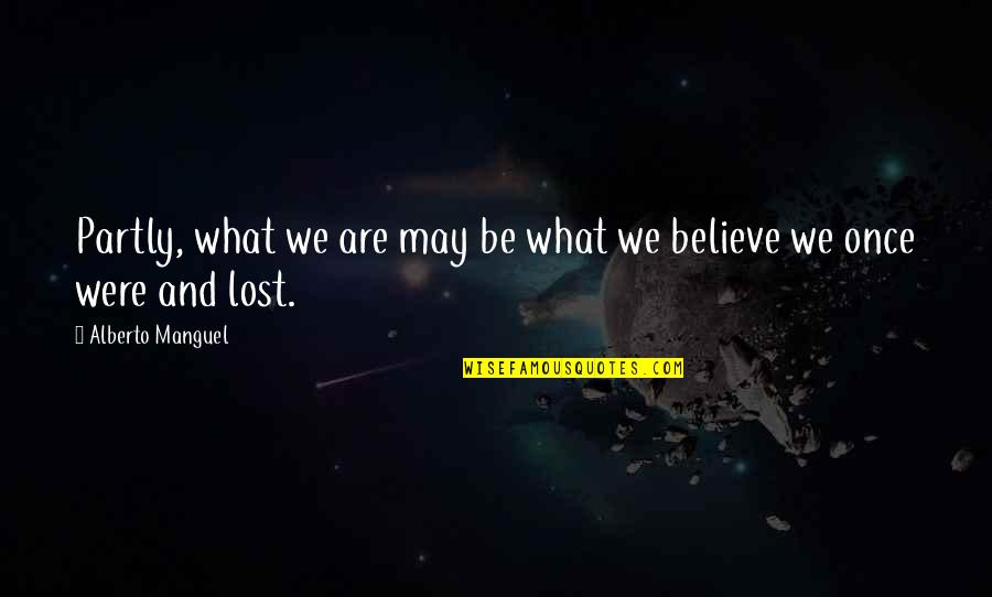 Perturabo Quotes By Alberto Manguel: Partly, what we are may be what we