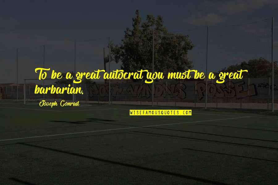 Perturb Quotes By Joseph Conrad: To be a great autocrat you must be