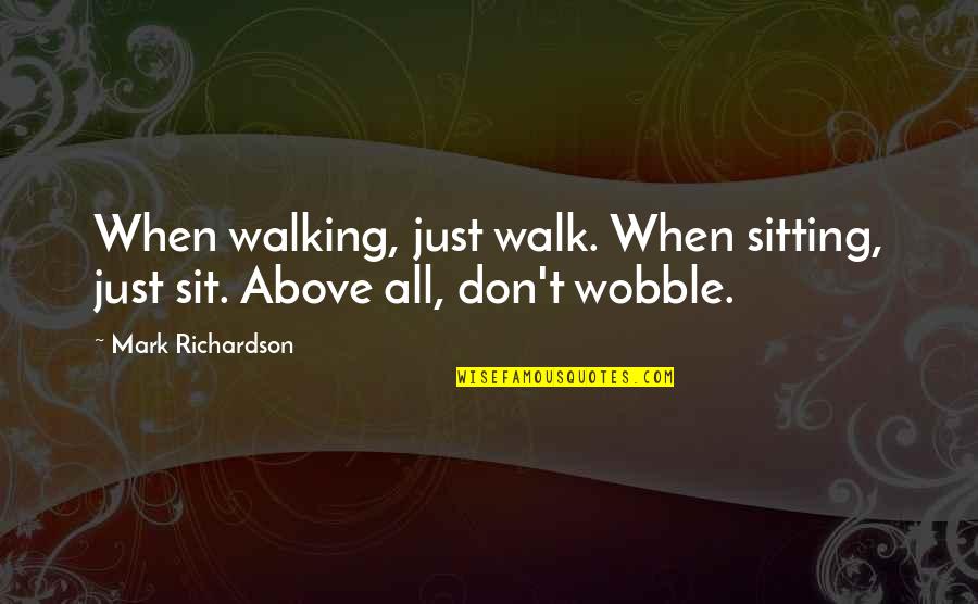 Perturbadores Quotes By Mark Richardson: When walking, just walk. When sitting, just sit.