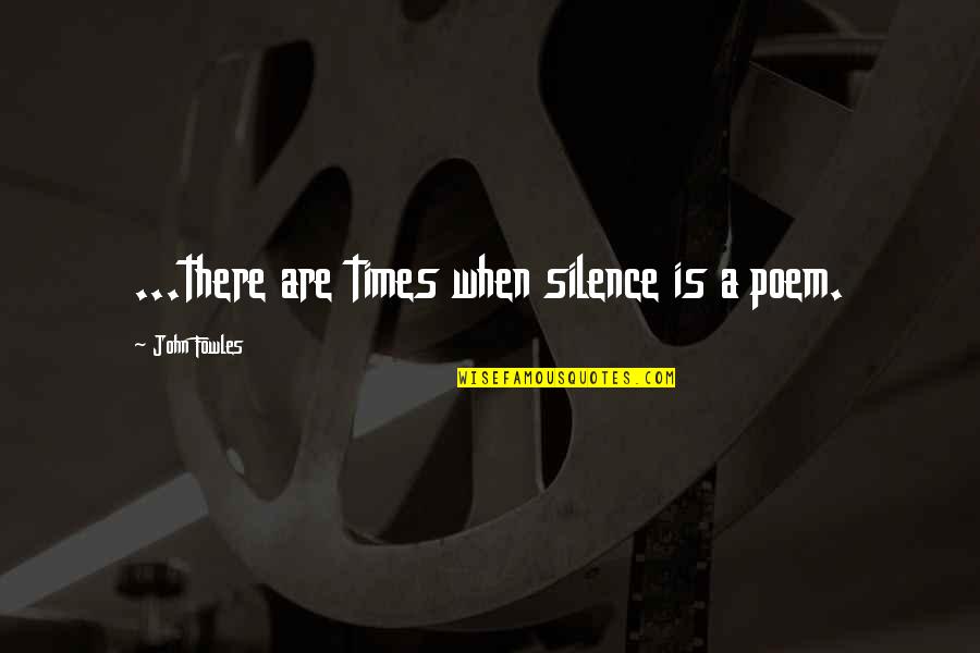 Perturbar Los Sentidos Quotes By John Fowles: ...there are times when silence is a poem.