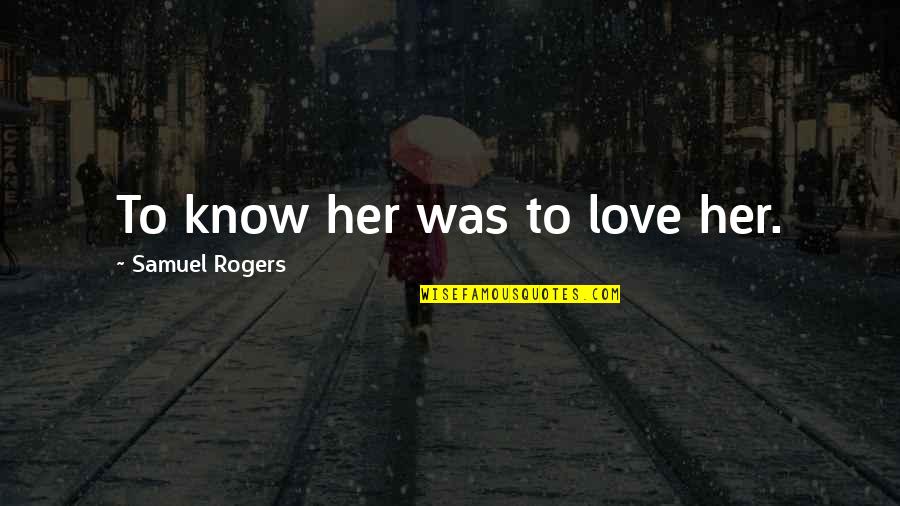 Perturbar Los Sentidos Quotes By Samuel Rogers: To know her was to love her.