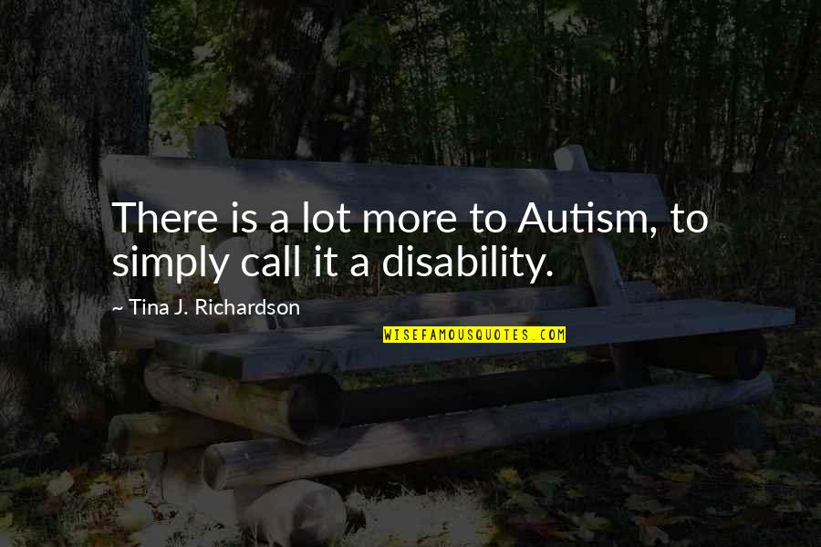 Perturbar Los Sentidos Quotes By Tina J. Richardson: There is a lot more to Autism, to