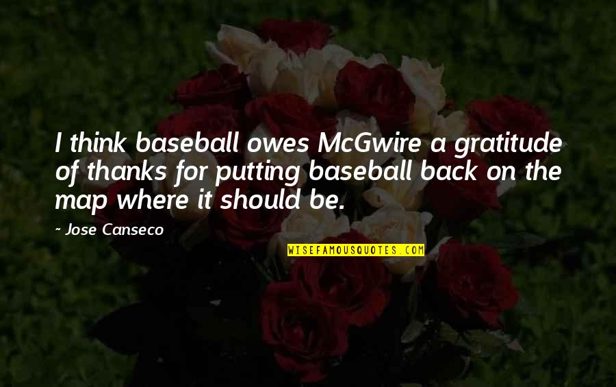Perturbar Significado Quotes By Jose Canseco: I think baseball owes McGwire a gratitude of Perturbar Significado Quotes By Jose Canseco: I think baseball owes McGwire a gratitude of