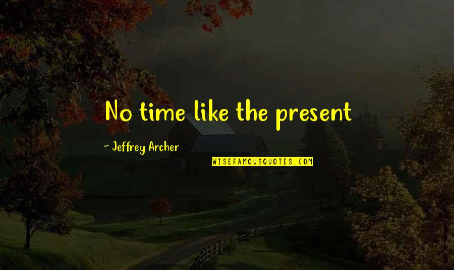 Perturbation Theory Quotes By Jeffrey Archer: No time like the present