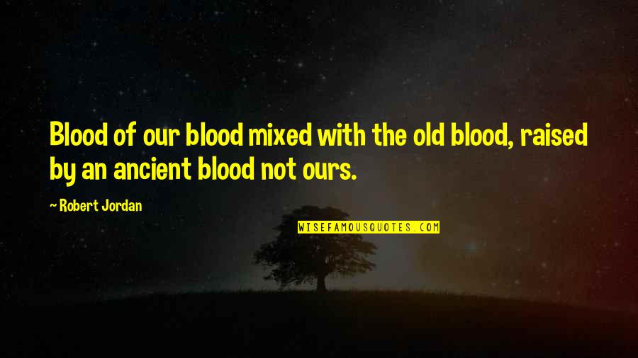 Perturbation Theory Quotes By Robert Jordan: Blood of our blood mixed with the old