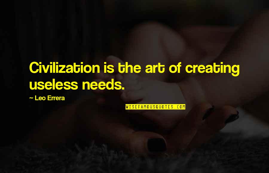 Perturbations Pronounce Quotes By Leo Errera: Civilization is the art of creating useless needs. Perturbations Pronounce Quotes By Leo Errera: Civilization is the art of creating useless needs.