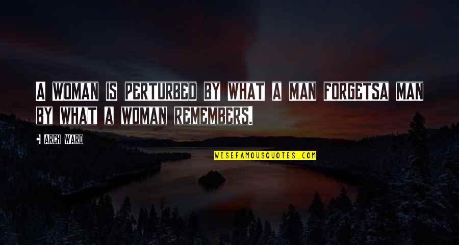 Perturbed Quotes By Arch Ward: A woman is perturbed by what a man