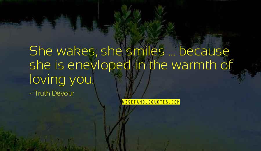 Perturbed Quotes By Truth Devour: She wakes, she smiles ... because she is