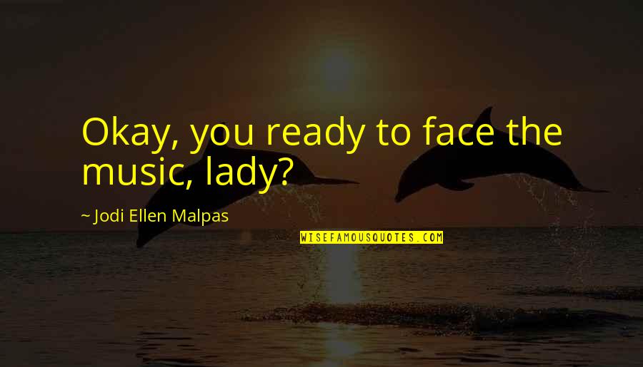Perturbing Moles Quotes By Jodi Ellen Malpas: Okay, you ready to face the music, lady?