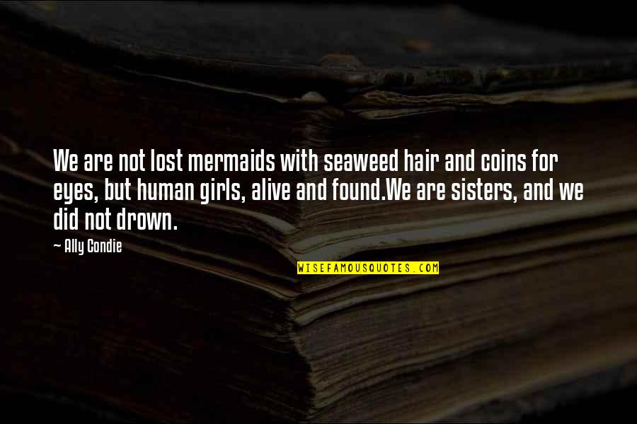Pertwee Quotes By Ally Condie: We are not lost mermaids with seaweed hair