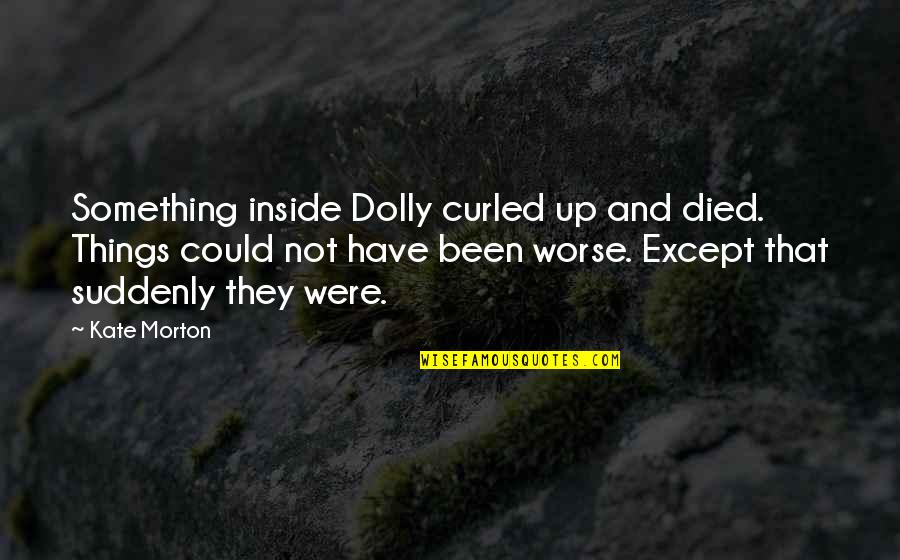 Pertwee Quotes By Kate Morton: Something inside Dolly curled up and died. Things