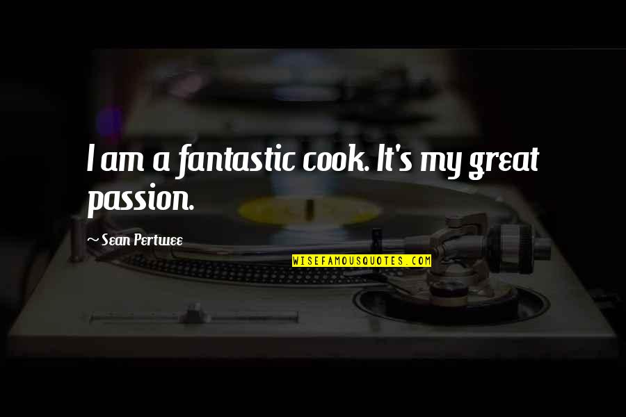 Pertwee Quotes By Sean Pertwee: I am a fantastic cook. It's my great