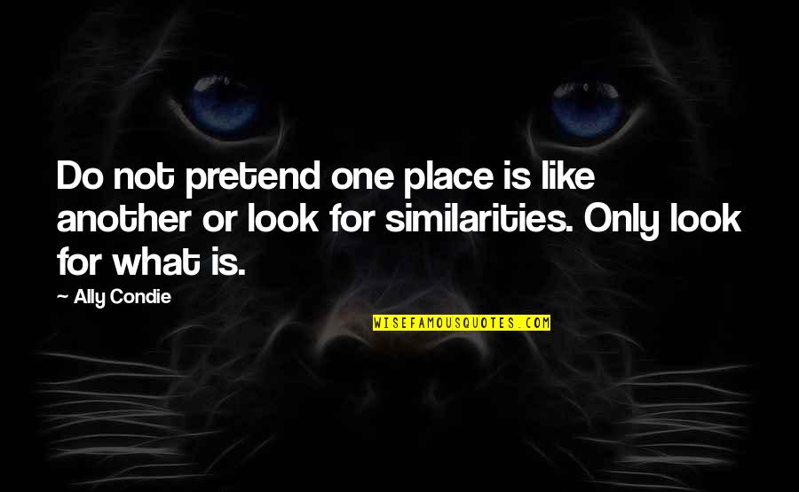 Perucchi Dairy Quotes By Ally Condie: Do not pretend one place is like another Perucchi Dairy Quotes By Ally Condie: Do not pretend one place is like another
