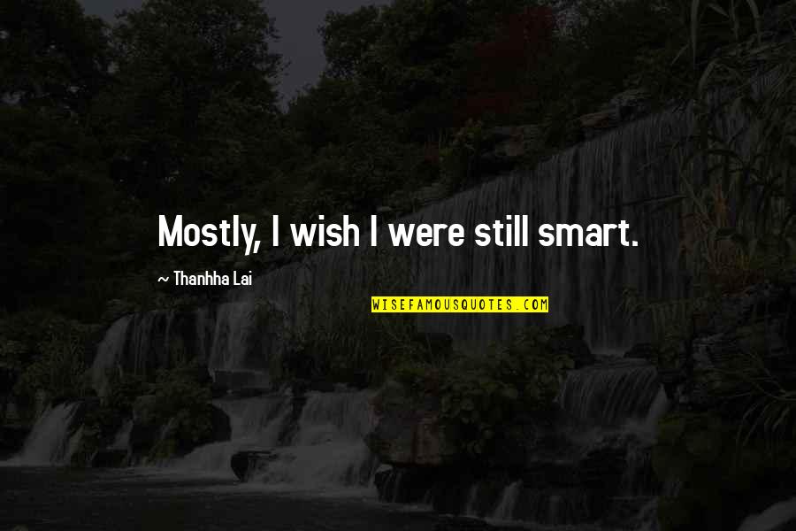 Perucchi Dairy Quotes By Thanhha Lai: Mostly, I wish I were still smart. Perucchi Dairy Quotes By Thanhha Lai: Mostly, I wish I were still smart.