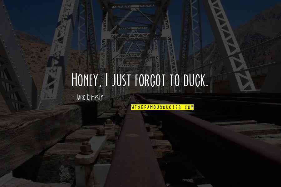 Perucchietti Quotes By Jack Dempsey: Honey, I just forgot to duck. Perucchietti Quotes By Jack Dempsey: Honey, I just forgot to duck.