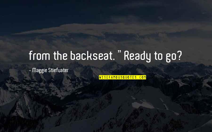 Perucchietti Quotes By Maggie Stiefvater: from the backseat. "Ready to go? Perucchietti Quotes By Maggie Stiefvater: from the backseat. "Ready to go?