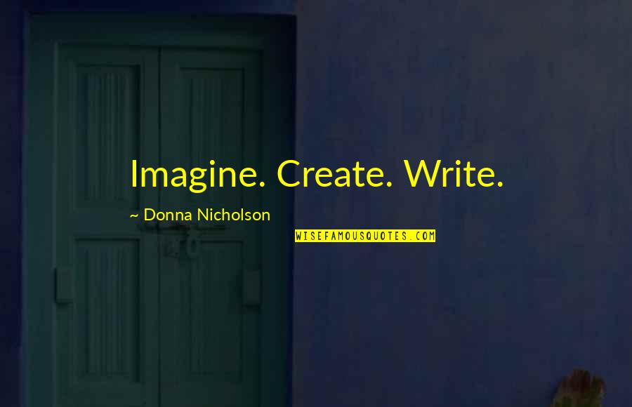 Perucchis Restaurant Quotes By Donna Nicholson: Imagine. Create. Write.