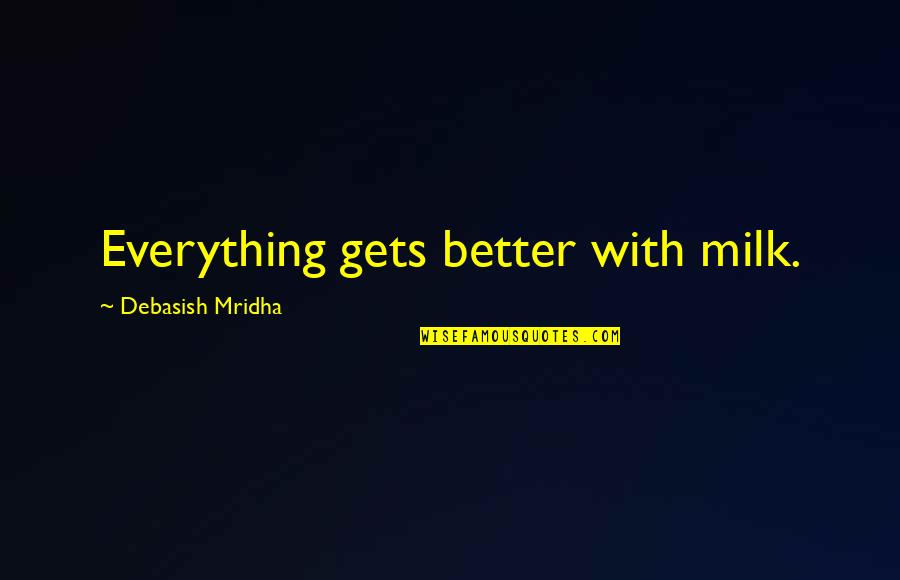 Peruchos Quotes By Debasish Mridha: Everything gets better with milk. Peruchos Quotes By Debasish Mridha: Everything gets better with milk.