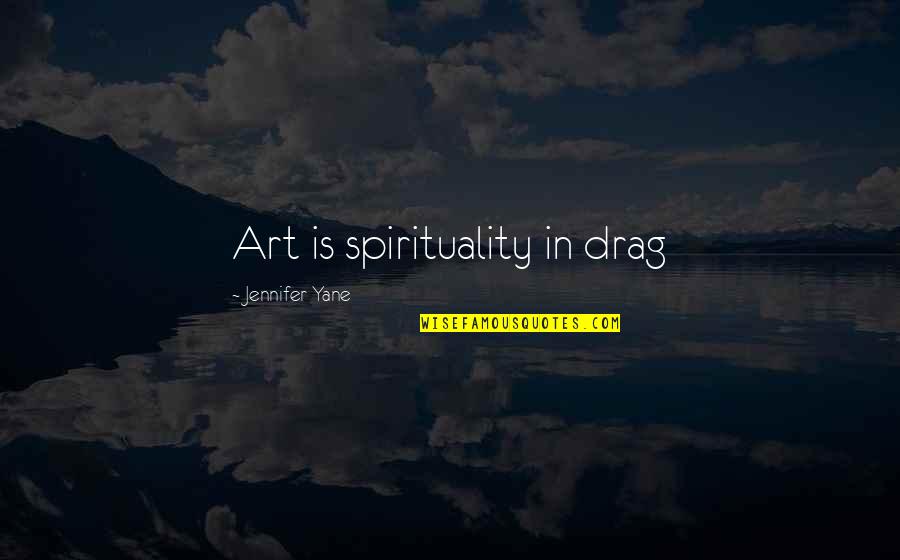 Perugorria Corrientes Quotes By Jennifer Yane: Art is spirituality in drag Perugorria Corrientes Quotes By Jennifer Yane: Art is spirituality in drag