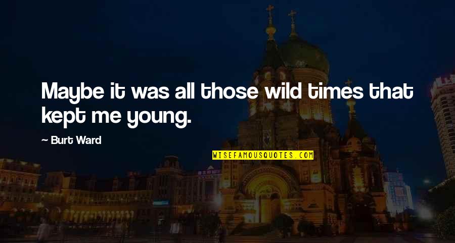 Peruke A Frilly Wig Quotes By Burt Ward: Maybe it was all those wild times that