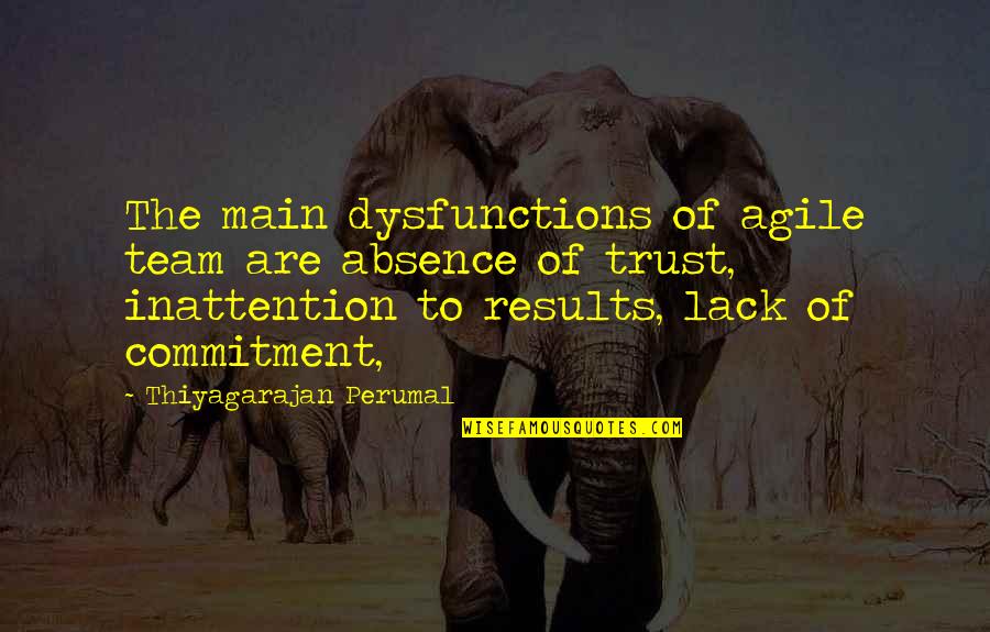Perumal Quotes By Thiyagarajan Perumal: The main dysfunctions of agile team are absence Perumal Quotes By Thiyagarajan Perumal: The main dysfunctions of agile team are absence