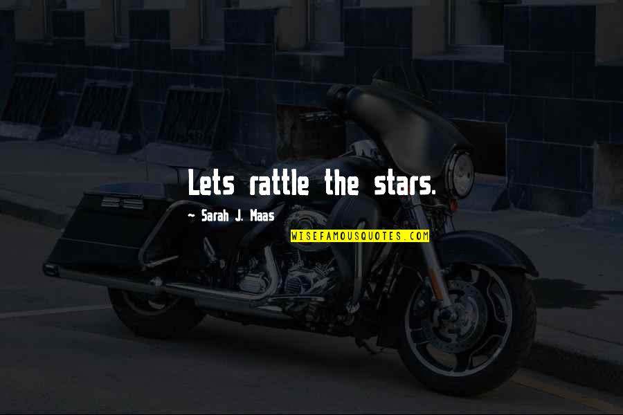Perumbavoor Mls Quotes By Sarah J. Maas: Lets rattle the stars.