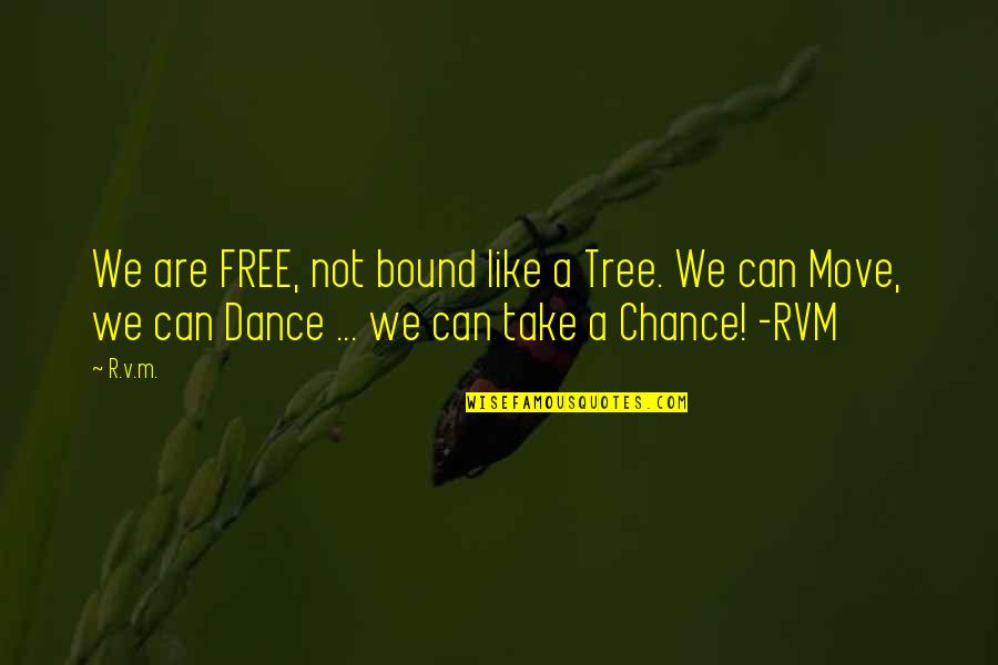 Perungayam Quotes By R.v.m.: We are FREE, not bound like a Tree. Perungayam Quotes By R.v.m.: We are FREE, not bound like a Tree.