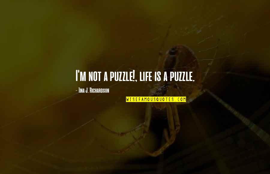 Perunovich Quotes By Tina J. Richardson: I'm not a puzzle!, life is a puzzle.