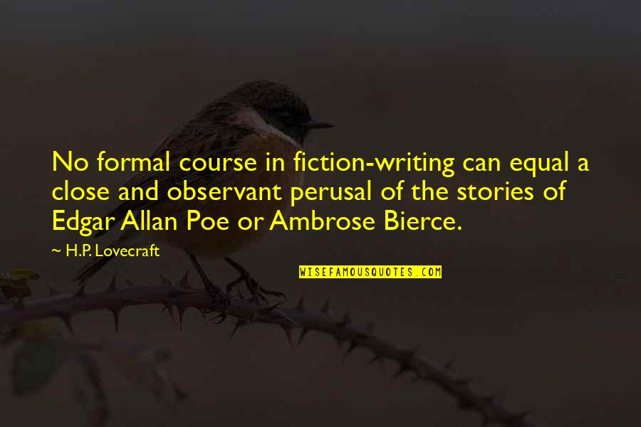 Perusal Quotes By H.P. Lovecraft: No formal course in fiction-writing can equal a