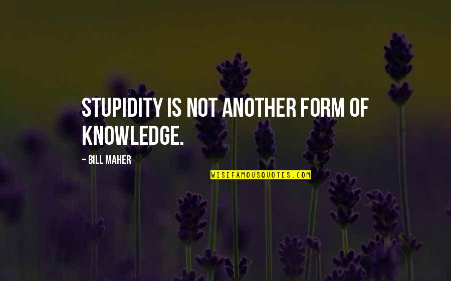 Perus'd Quotes By Bill Maher: Stupidity is not another form of knowledge.