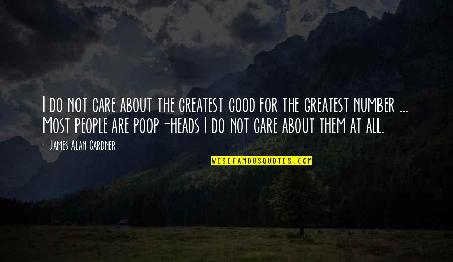 Perusing Quotes By James Alan Gardner: I do not care about the greatest good