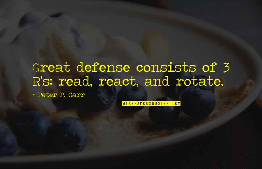 Perusing Quotes By Peter P. Carr: Great defense consists of 3 R's: read, react,