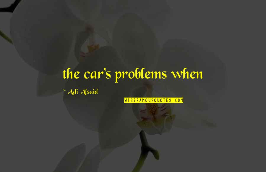 Perusta Yritys Quotes By Adi Alsaid: the car's problems when