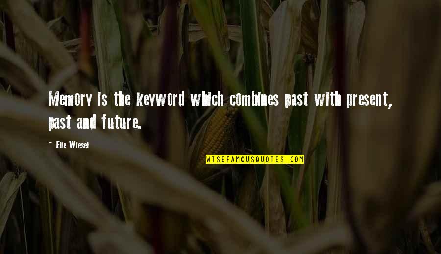 Peruvians In Spanish Quotes By Elie Wiesel: Memory is the keyword which combines past with