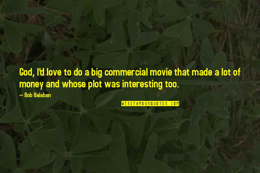 Peruzzo Flail Quotes By Bob Balaban: God, I'd love to do a big commercial Peruzzo Flail Quotes By Bob Balaban: God, I'd love to do a big commercial