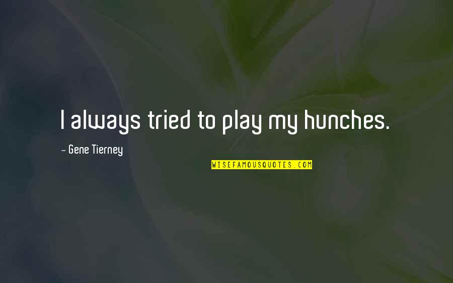 Peruzzo Pure Quotes By Gene Tierney: I always tried to play my hunches. Peruzzo Pure Quotes By Gene Tierney: I always tried to play my hunches.