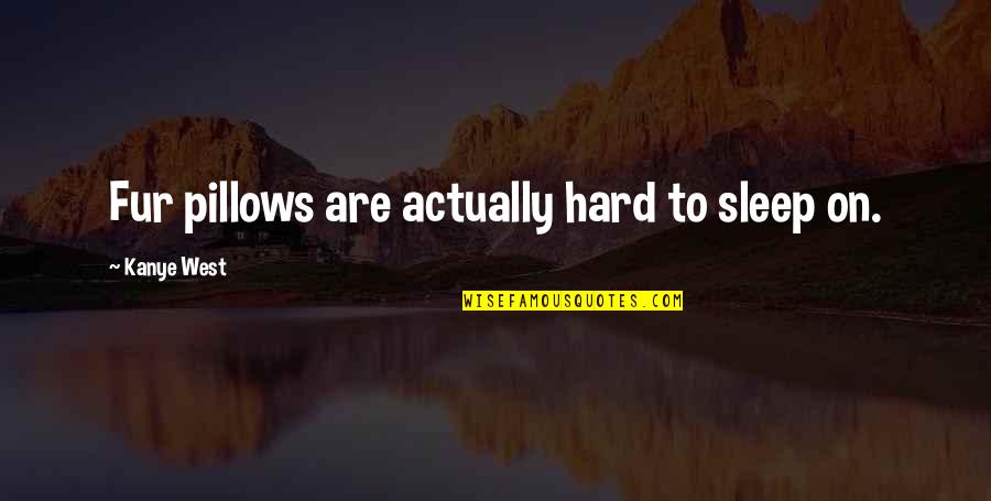 Perv Quotes By Kanye West: Fur pillows are actually hard to sleep on.