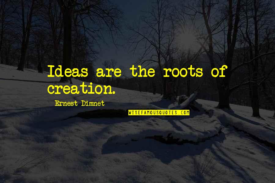 Pervade Def Quotes By Ernest Dimnet: Ideas are the roots of creation. Pervade Def Quotes By Ernest Dimnet: Ideas are the roots of creation.