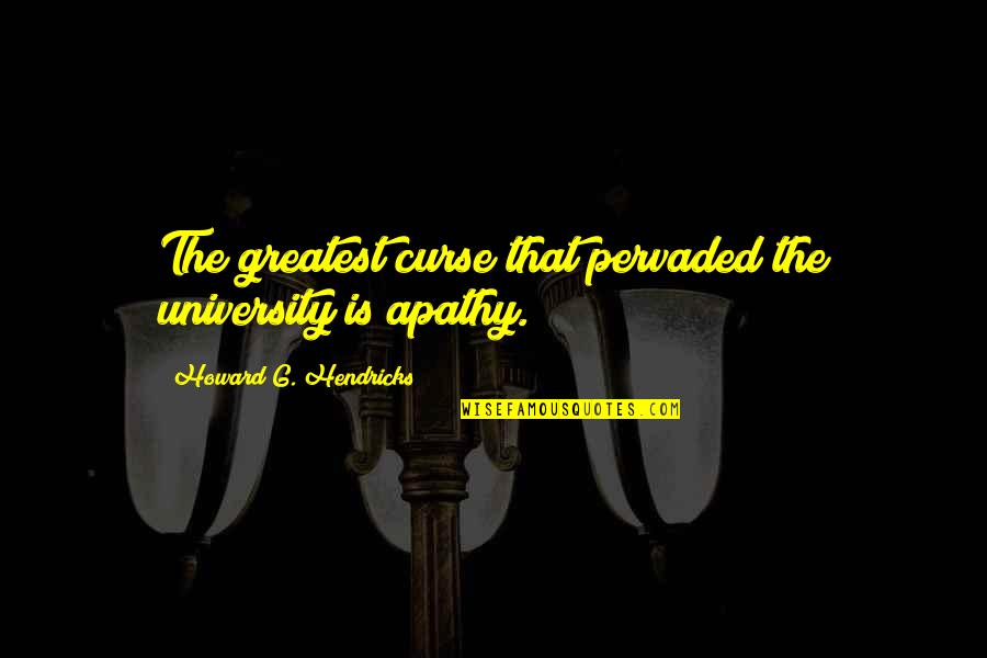 Pervaded Quotes By Howard G. Hendricks: The greatest curse that pervaded the university is