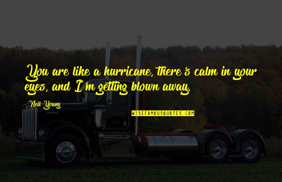 Pervaded Quotes By Neil Young: You are like a hurricane, there's calm in