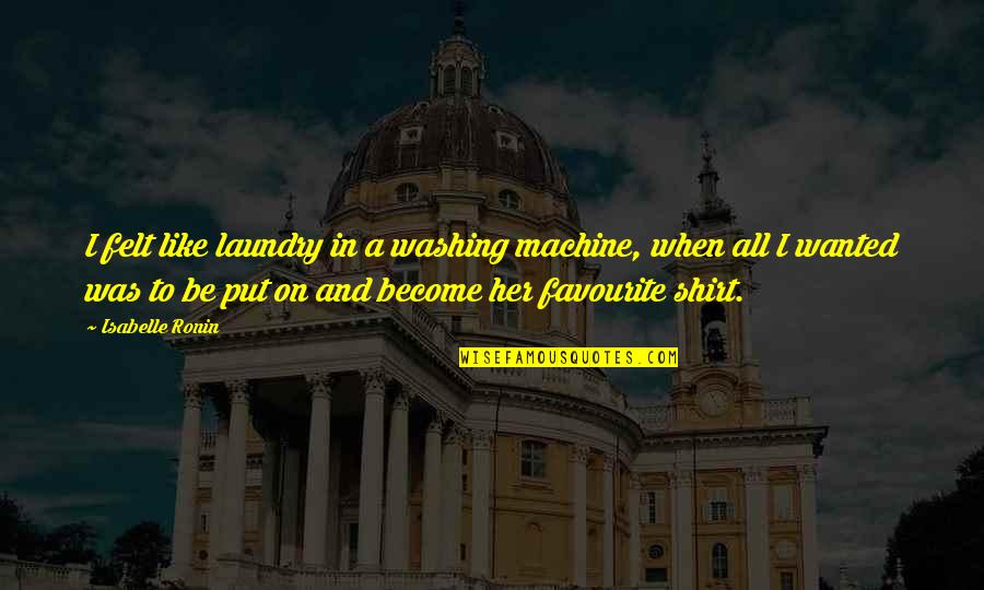 Pervading Tone Quotes By Isabelle Ronin: I felt like laundry in a washing machine,