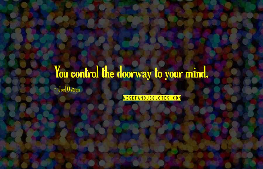 Pervading Tone Quotes By Joel Osteen: You control the doorway to your mind.