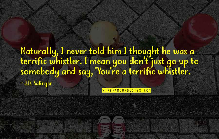 Pervaiz Iqbal Quotes By J.D. Salinger: Naturally, I never told him I thought he Pervaiz Iqbal Quotes By J.D. Salinger: Naturally, I never told him I thought he